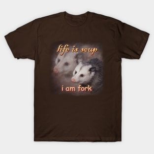 Life is soup, I am fork possum word art T-Shirt